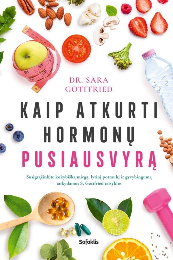 Sara Gottfried „Kaip atkurti hormonų pusiausvyrą. Atgaukite kokybišką miegą, lytinį potraukį ir gyvybingumą taikydamos S. Gottfried taisykles“