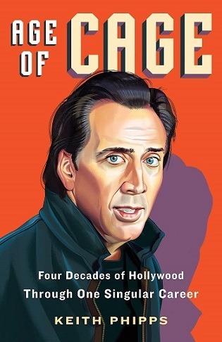 Keith Phipps „Age of Cage : Four Decades of Hollywood Through One Singular Career“