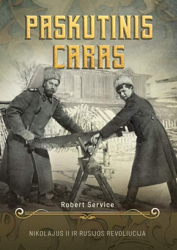 Robert Service „Paskutinis caras. Nikolajus II ir Rusijos revoliucija“