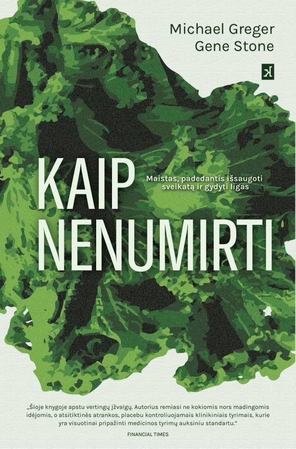 Michael Greger „Kaip nenumirti. Maistas, padedantis išsaugoti sveikatą ir gydyti ligas“