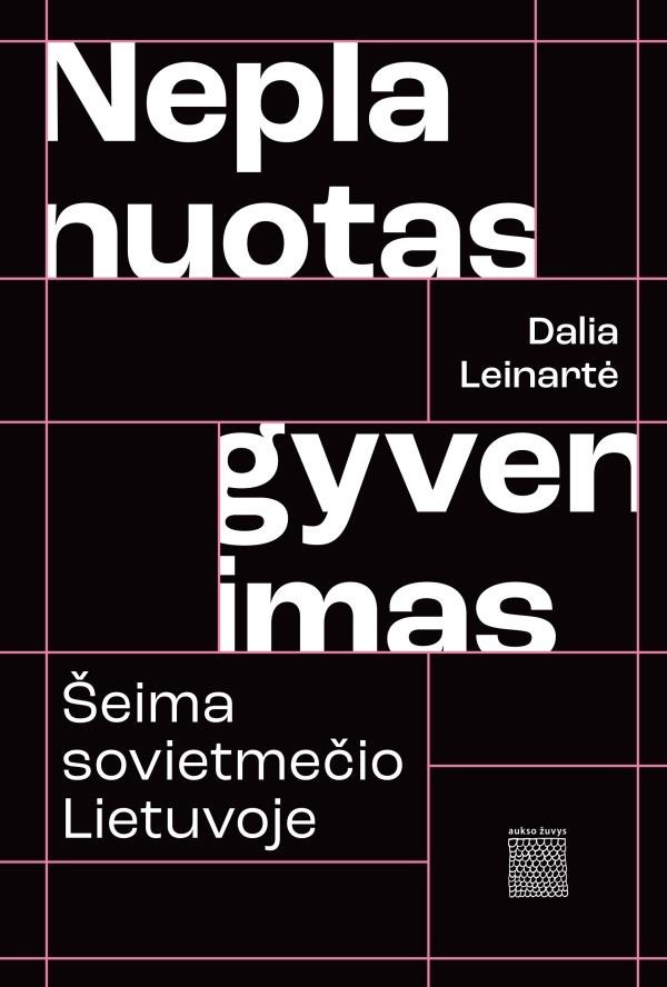 Dalia Leinartė „Neplanuotas gyvenimas. Šeima sovietmečio Lietuvoje“