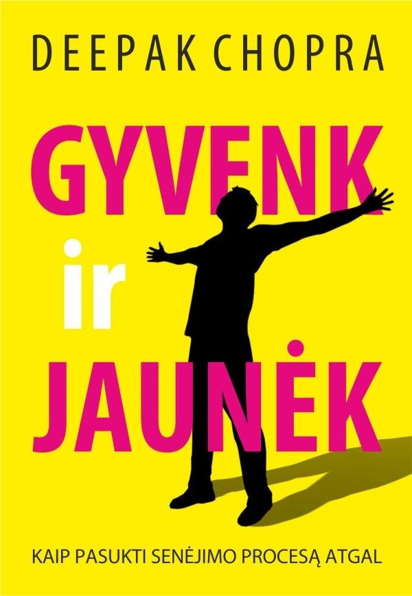 Deepak Chopra „Gyvenk ir jaunėk. Kaip pasukti senėjimo procesą atgal“