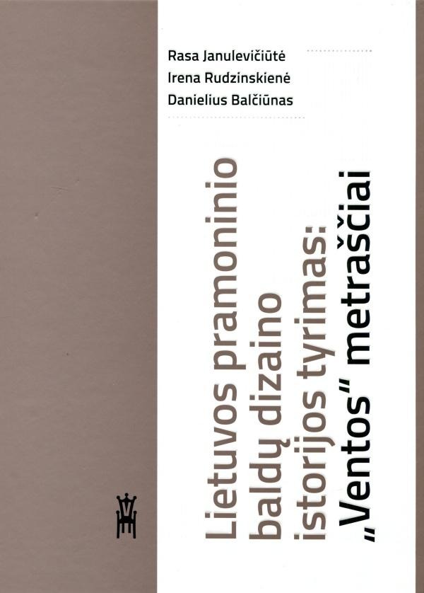 Rasa Janulevičiūtė, Irena Rudzinskienė, Danielius Balčiūnas „Lietuvos pramoninio baldų dizaino istorijos tyrimas: „Ventos“ metraščiai“