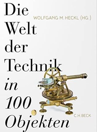Wolfgang M. Heckl „Die Welt der Technik in 100 Objekten“