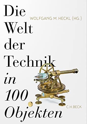 Wolfgang M. Heckl „Die Welt der Technik in 100 Objekten“