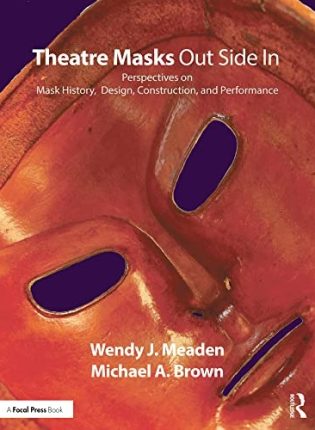 Wendy J. Meaden, Michael A. Brown „Theatre Masks Out Side In: Perspectives on Mask History, Design, Construction, and Performance“