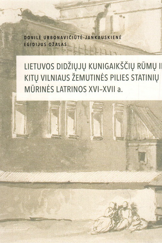 Dovilė Urbonavičiūtė-Jankauskienė, Egidijus Ožalas „Lietuvos didžiųjų kunigaikščių rūmų ir kitų Vilniaus Žemutinės pilies statinių mūrinės latrinos XVI–XVII a.“