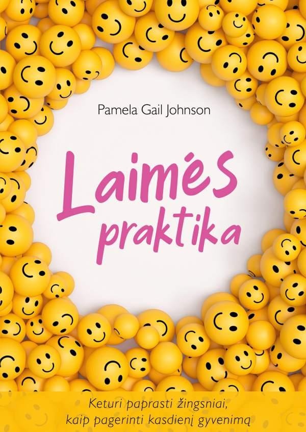 Pamela Gail Johnson „Laimės praktika. Keturi paprasti žingsniai, kaip pagerinti kasdienį gyvenimą”