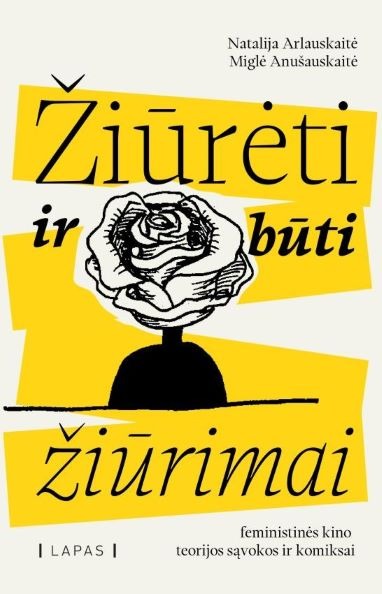 Natalija Arlauskaitė, Miglė Anušauskaitė "Žiūrėti ir būti žiūrimai : feministinės kino teorijos sąvokos ir komiksai"
