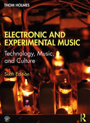 Thom Holmes „Electronic and experimental music: technology, music, and culture“
