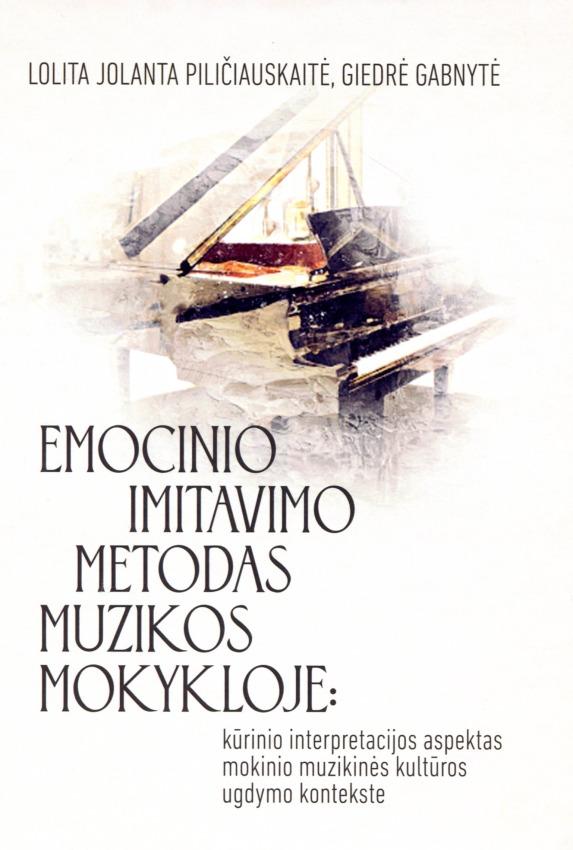 Lolita Jolanta Piličiauskienė, Giedrė Gabnytė „Emocinio imitavimo metodas muzikos mokykloje: kūrinio interpretacijos aspektas mokinio muzikinės kultūros ugdymo kontekste“