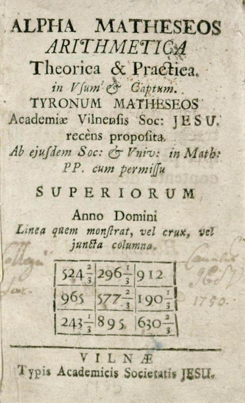 Vilniaus akademijoje parengtas aritmetikos vadovėlis, naudotas Kauno jėzuitų kolegijoje. Leidimo metai (1733) užšifruoti skaičių lentelėje [R 31893]