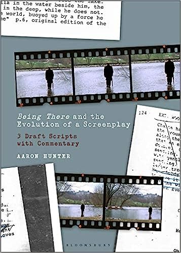 Aaron Hunter „Being There and the Evolution of a Screenplay: 3 Draft Scripts with Commentary“