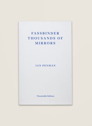 Ian Penman “Fassbinder thousands of mirrors”