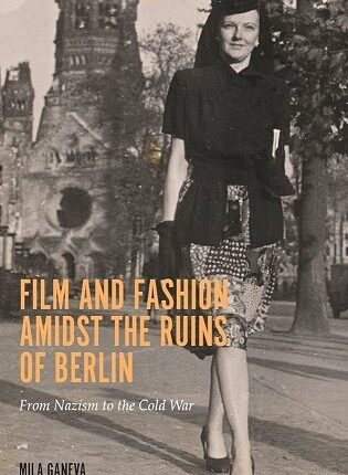 Mila Ganeva „Film and Fashion amidst the Ruins of Berlin : from Nazism to the Cold War“