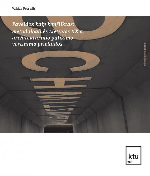 Paveldas kaip konfliktas: metodologinės Lietuvos XX a. architektūrinio palikimo vertinimo prielaidos