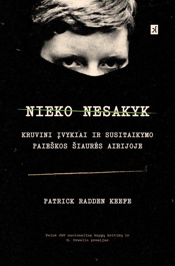 Patrick Rudden Keefe „Nieko nesakyk. Kruvini įvykiai ir susitaikymo paieškos Šiaurės Airijoje“