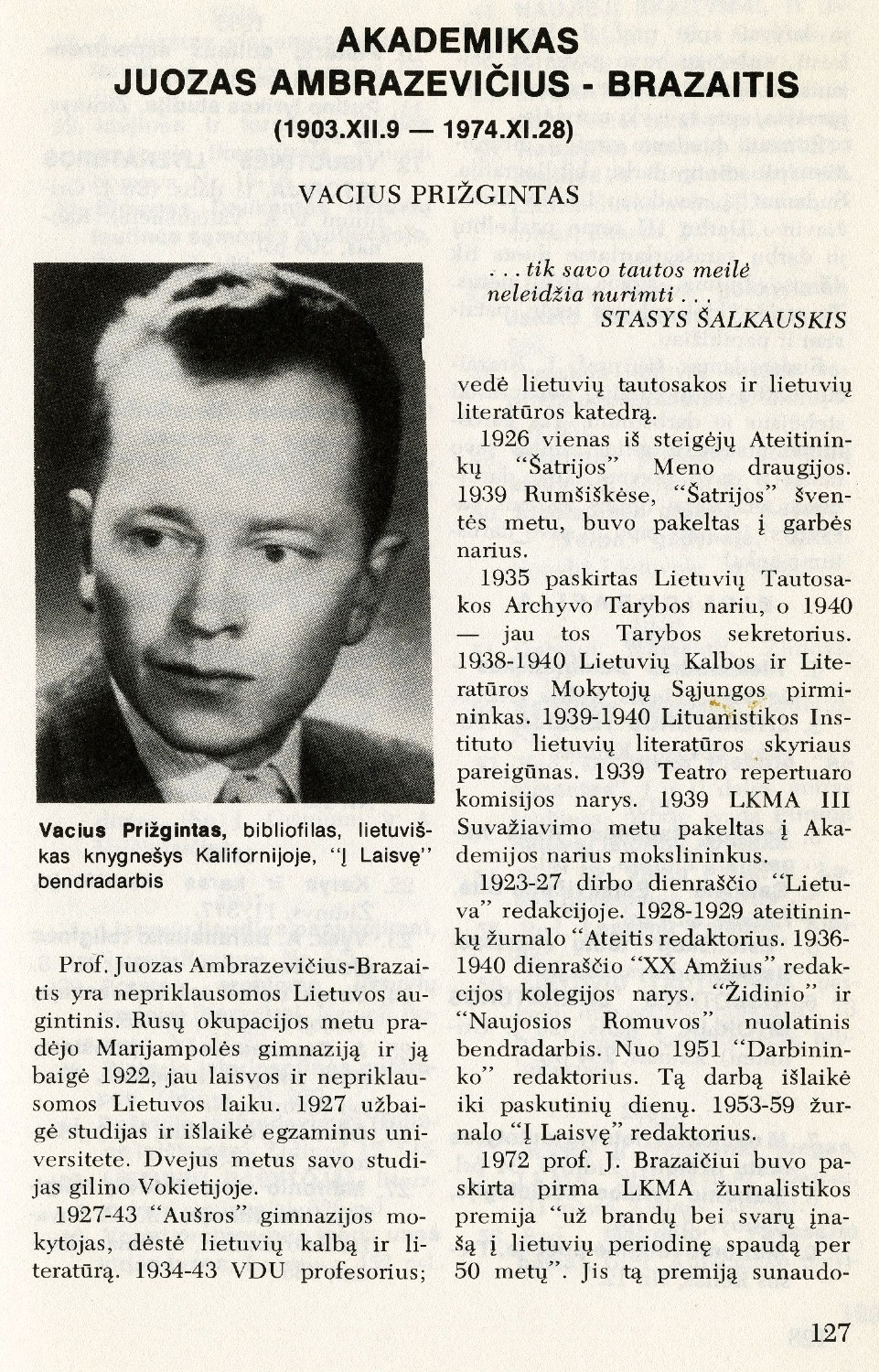 Akademikas Juozas Ambrazevičius-Brazaitis (1903. XII. 9 – 1974. XI. 28) / Vacius Prižgintas // Į laisvę. – 1975, Nr. 65, p. 127–135: [su jo kai kurių spausdintų darbų bibliografija p. 128–135].