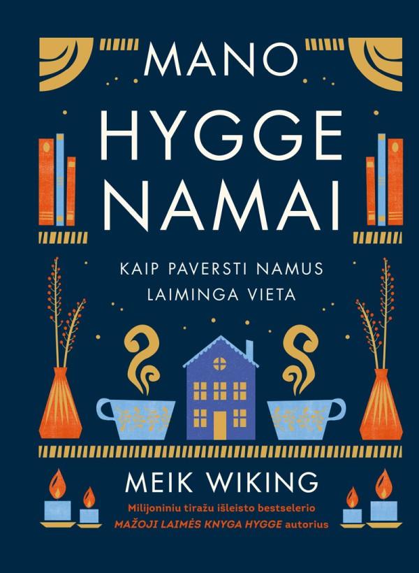 Meik Wiking „Mano hygge namai: kaip paversti namus laiminga vieta“