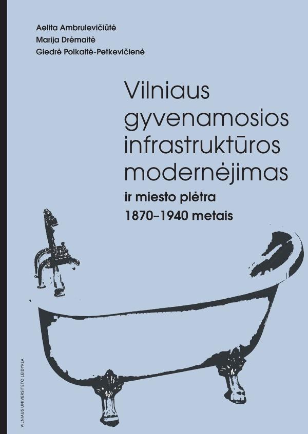 5. Aelita Ambrulevičiūtė, Marija Drėmaitė, Giedrė Polkaitė-Petkevičienė „Vilniaus gyvenamosios infrastruktūros modernėjimas ir miesto plėtra 1870–1940 metais“