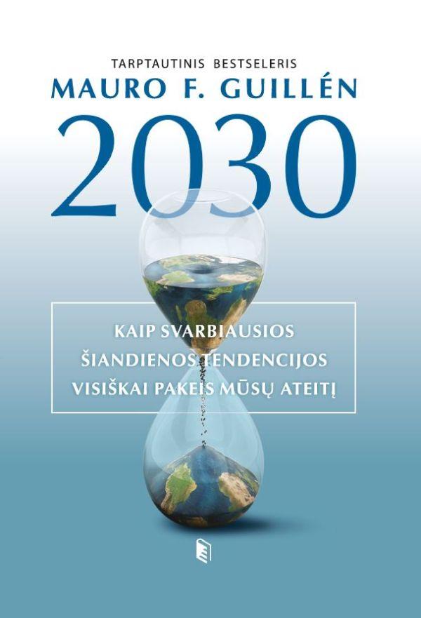 Mauro F. Guillen „2030-ieji. Kaip svarbiausios šiandienos tendencijos visiškai pakeis mūsų ateitį“
