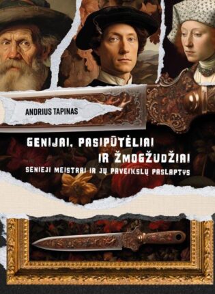 Andrius Tapinas „Genijai, pasipūtėliai ir žmogžudžiai: senieji meistrai ir jų paveikslų paslaptys“