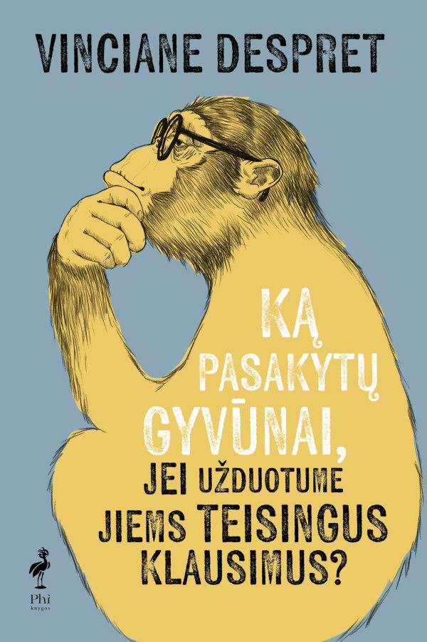 Vinciane Despret „Ką pasakytų gyvūnai, jei užduotume jiems teisingus klausimus?“
