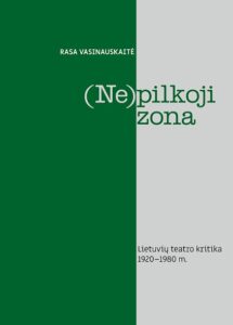 5. Rasa Vasinauskaitė „(Ne)pilkoji zona Lietuvių teatro kritika 1920–1980“