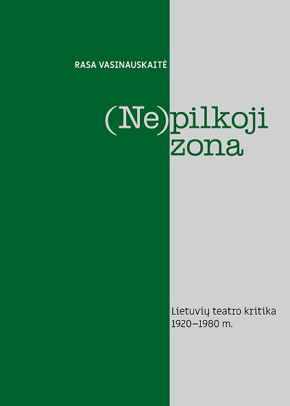 5. Rasa Vasinauskaitė „(Ne)pilkoji zona Lietuvių teatro kritika 1920–1980“