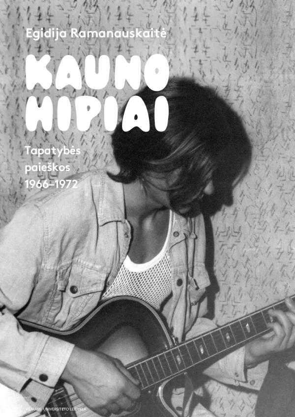 Egidija Ramanauskaitė „Kauno hipiai. Tapatybės paieškos 1966–1972“