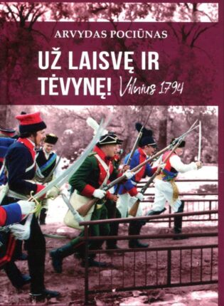 Arvydas Pociūnas „Už laisvę ir Tėvynę! Vilnius, 1794“