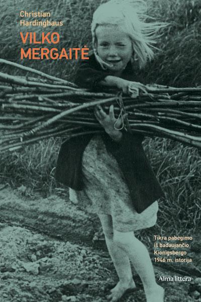 Christian Hardinghaus „Vilko mergaitė. Tikra pabėgimo iš badaujančio Kionigsbergo 1946 m. istorija“