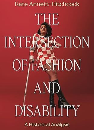 Kate Annett-Hitchcock „The intersection of fashion and disability: a historical analysis“