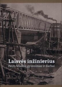 „Laisvės inžinierius: Petro Vileišio gyvenimas ir darbai“ / sudarytojas Gytis Vaškelis