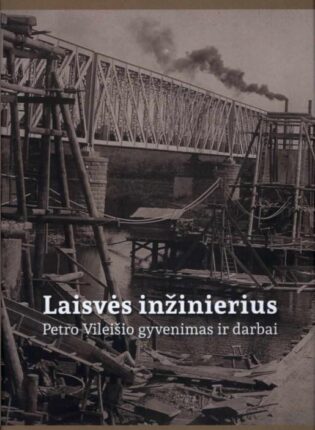 „Laisvės inžinierius: Petro Vileišio gyvenimas ir darbai“ / sudarytojas Gytis Vaškelis