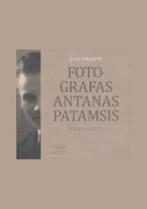 Zita Pikelytė „Fotografas Antanas Patamsis. Panevėžys“