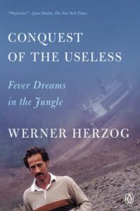 Werner Herzog „Conquest of the Useless: Fever Dreams in the Jungle“