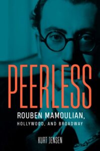 Kurt Jensen „Peerless: Rouben Mamoulian, Hollywood, and Broadway“