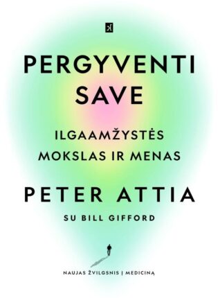 Peter Attia „Pergyventi save: ilgaamžiškumo mokslas ir menas“