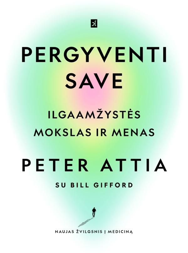 Peter Attia „Pergyventi save: ilgaamžiškumo mokslas ir menas“