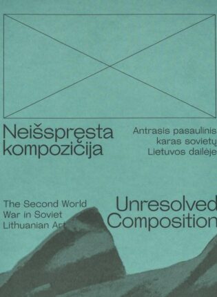 Indrė Urbelytė „Neišspręsta kompozicija. Antrasis pasaulinis karas sovietų Lietuvos dailėje = Unresolved composition. The Second World War in Soviet Lithuanian art“