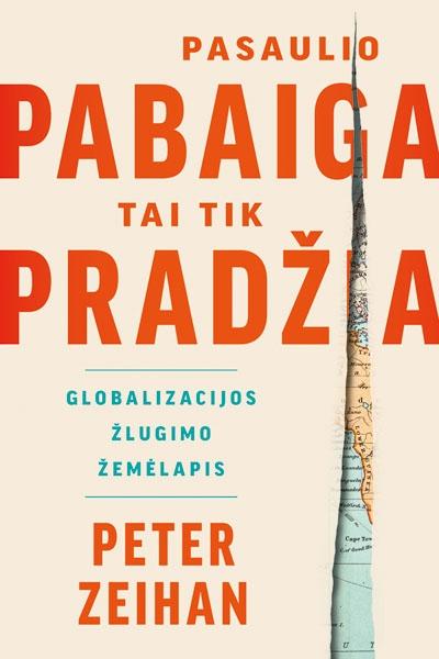 Peter Zeihan „Pasaulio pabaiga – tai tik pradžia. Globalizacijos žlugimo žemėlapis“