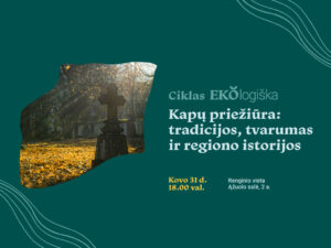 Kovo 31 d. 18.00 val. kviečiame besidominčius kapais, jų tvarkymo praktikomis, tvarumu ir kapaviečių istorija pasiklausyti pristatymų apie kapų priežiūrą.