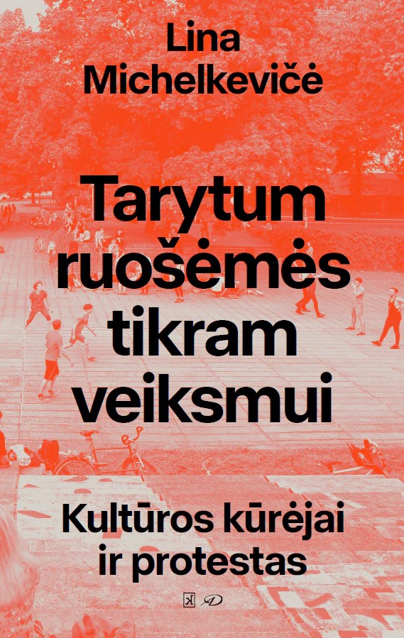 Lina Michelkevičė „Tarytum ruošėmės tikram veiksmui: kultūros kūrėjai ir protestas“