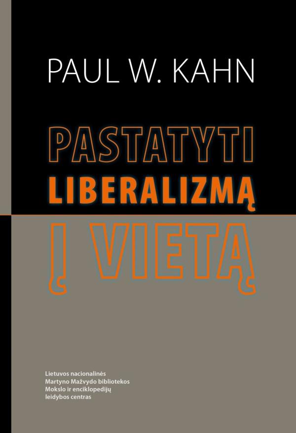 Paul W. Kahn „Pastatyti liberalizmą į vietą“