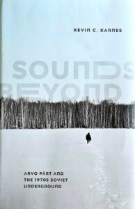 Kevin C. Karnes „Sounds beyond: Arvo Pärt and the 1970s Soviet underground“