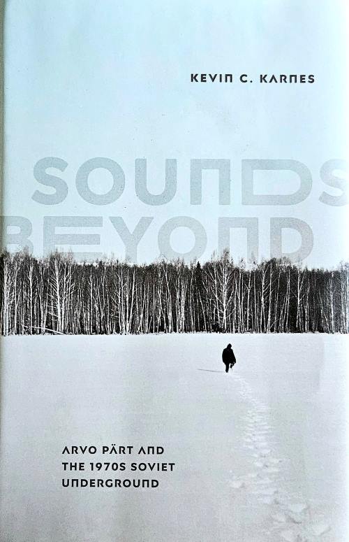 Kevin C. Karnes „Sounds beyond: Arvo Pärt and the 1970s Soviet underground“