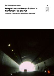 Acta Academiae Artium Vilnensis „Perspective and Essaystic Form in Nonfiction Film and Art. Perspektyva ir eseistinė forma nevaidybiniame kine ir mene“ / sudarytojos Renata Šukaitytė, Aušra Trakšelytė