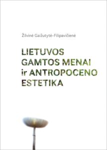 Žilvinė Gaižutytė-Filipavičienė „Lietuvos gamtos menai ir antropoceno estetika“