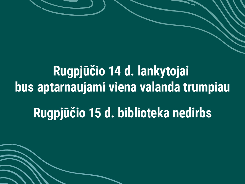 Rugpjūčio 14 d. lankytojai bus aptarnaujami viena valanda trumpiau. Rugpjūčio 15 d. biblioteka nedirbs.